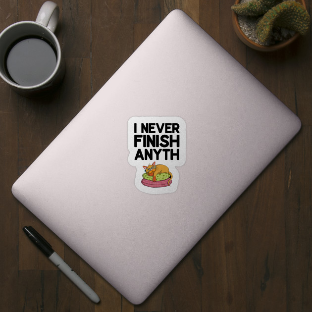 I Never Finish Anyth by DragonTees